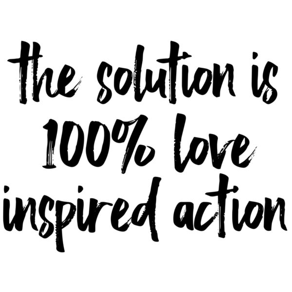 the solution is 100% love inspired action - handscript BNL Thumbnail